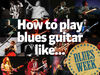 How to play blues guitar like… Learn to play like the greats in this video lesson series