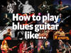 How to play blues guitar like…: intro