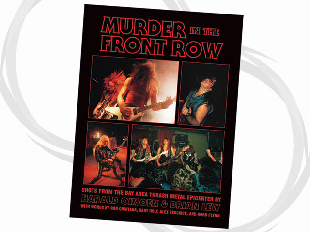Murder In The Front Row: Shots From The Bay Area Thrash Metal Epicenter, by Harald Oimoen and Brian Lew